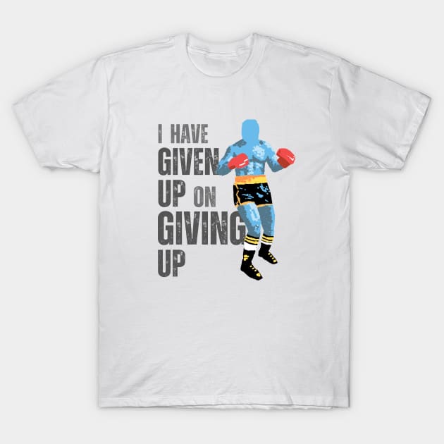 I Have Given Up On Giving Up T-Shirt by udara